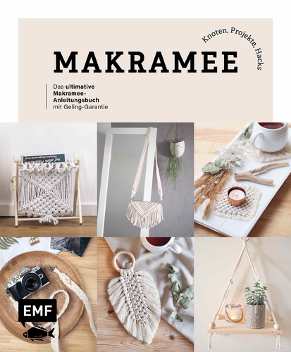 EMF Makramee: Knoten, Projekte, Hacks - Das ultimative Makramee-Anleitungsbuch mit Geling-Garantie